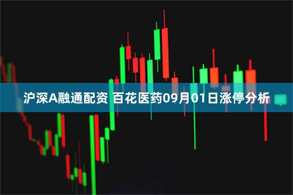 沪深A融通配资 百花医药09月01日涨停分析